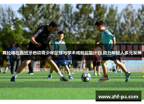 莫拉塔在西班牙启动青少年足球与学术成就奖励计划 助力年轻人多元发展