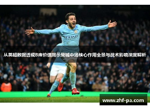 从英超数据透视B席价值揭示曼城中场核心作用全景与战术影响深度解析